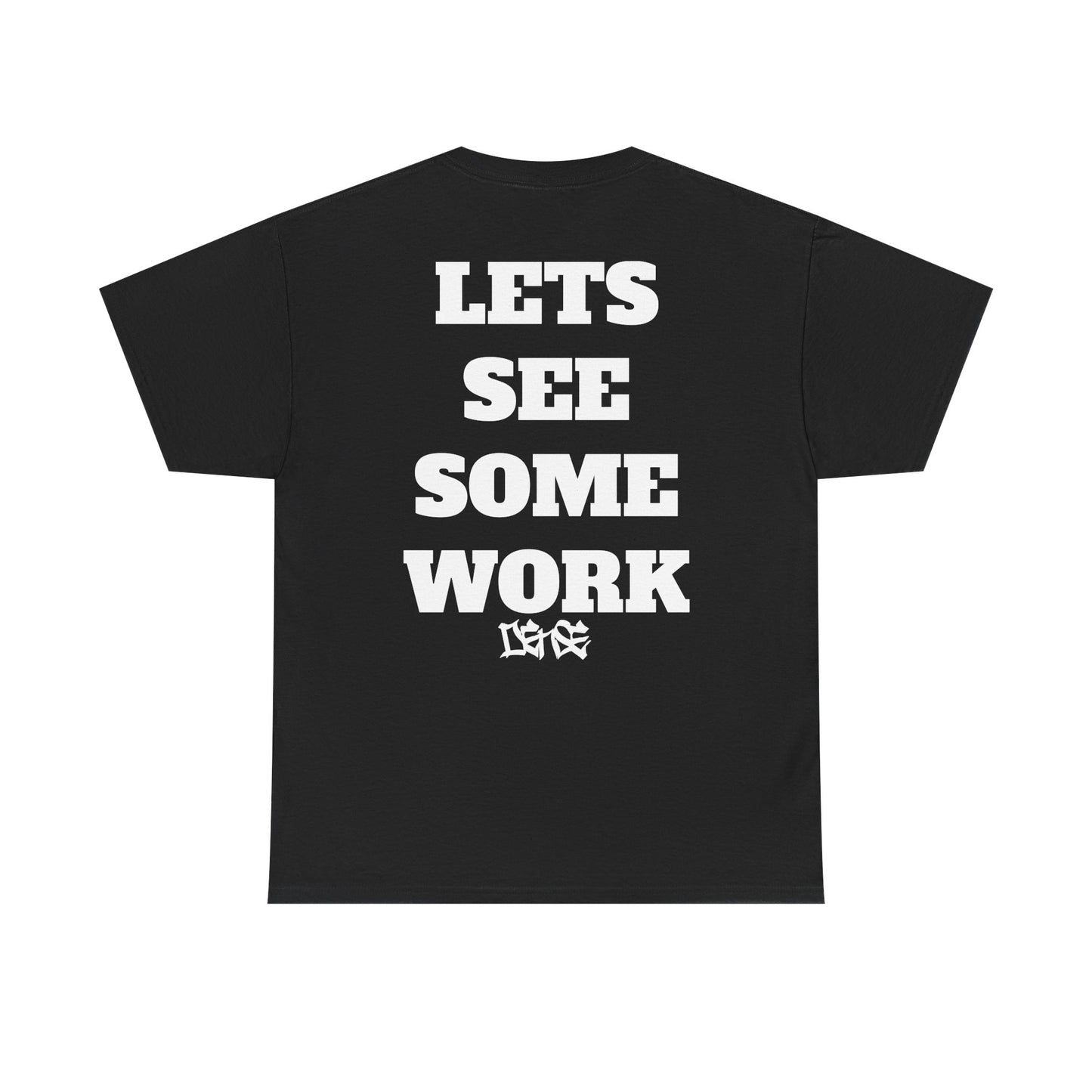 LETS SEE SOME WORK DENSE TEE