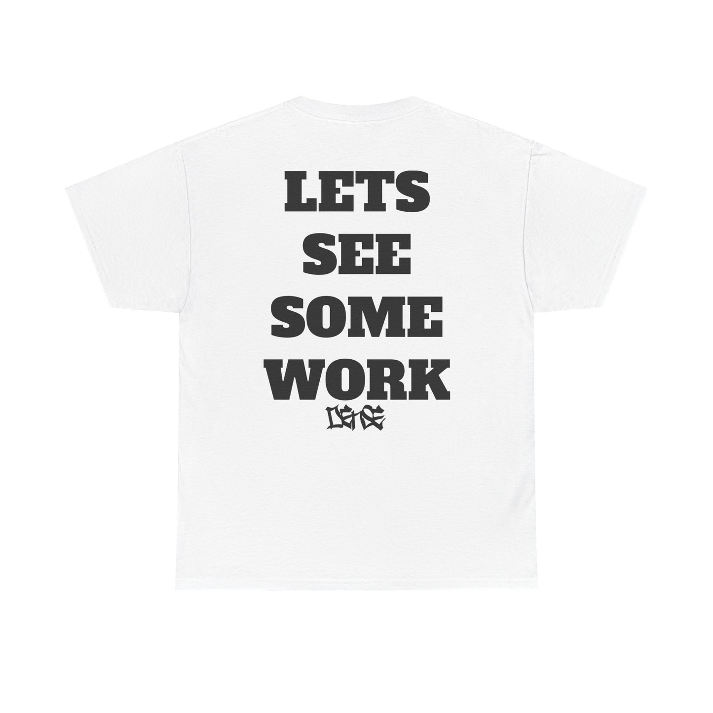 LETS SEE SOME WORK DENSE TEE