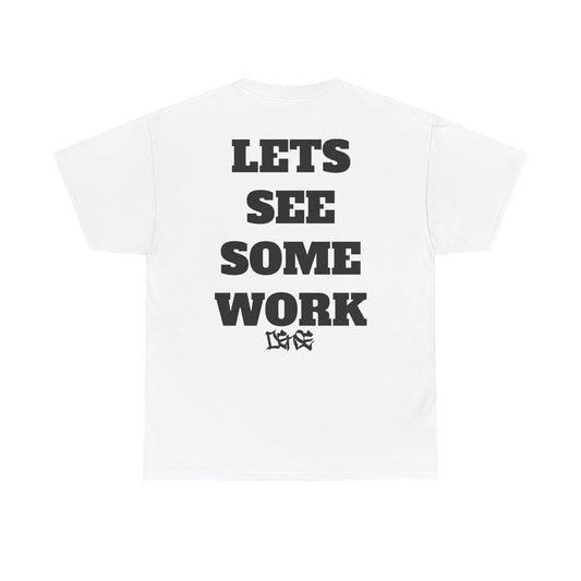LETS SEE SOME WORK DENSE TEE