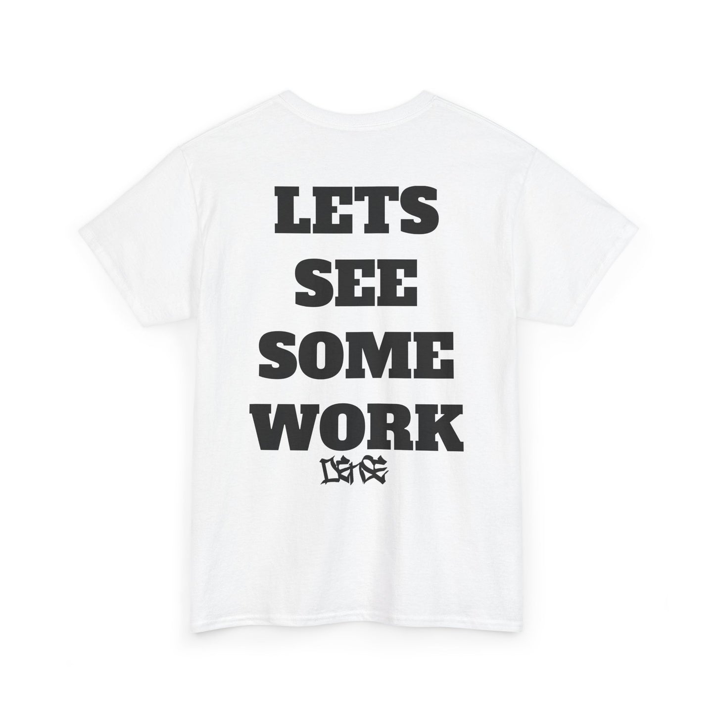 LETS SEE SOME WORK DENSE TEE
