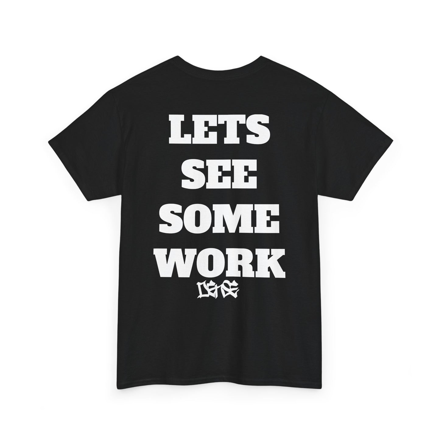 LETS SEE SOME WORK DENSE TEE